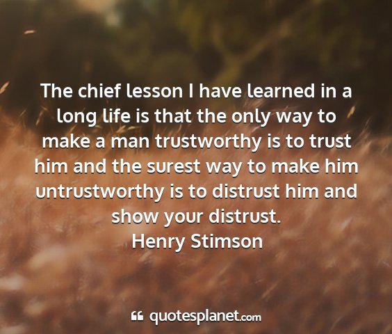 Henry stimson - the chief lesson i have learned in a long life is...