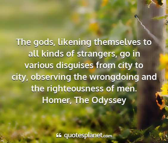 Homer, the odyssey - the gods, likening themselves to all kinds of...