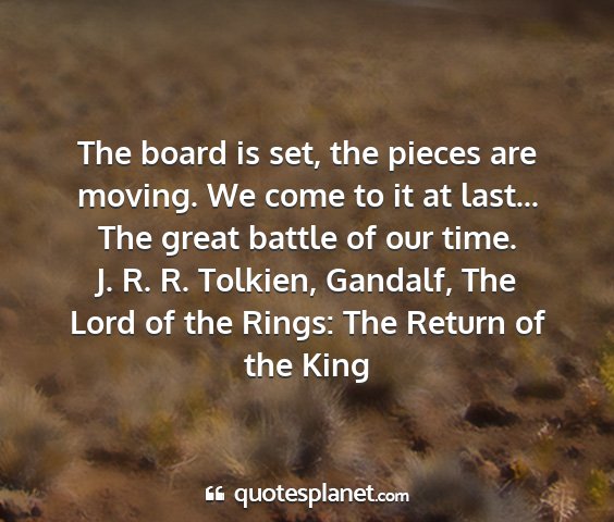 J. r. r. tolkien, gandalf, the lord of the rings: the return of the king - the board is set, the pieces are moving. we come...
