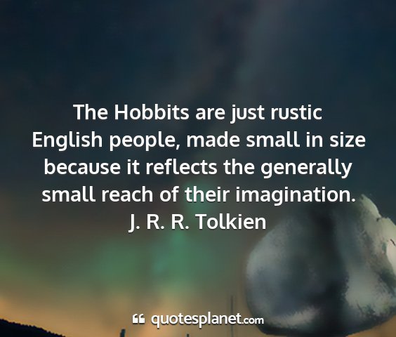 J. r. r. tolkien - the hobbits are just rustic english people, made...