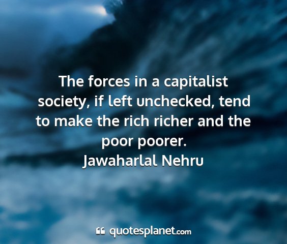 Jawaharlal nehru - the forces in a capitalist society, if left...