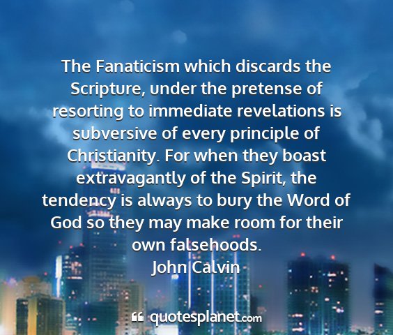 John calvin - the fanaticism which discards the scripture,...