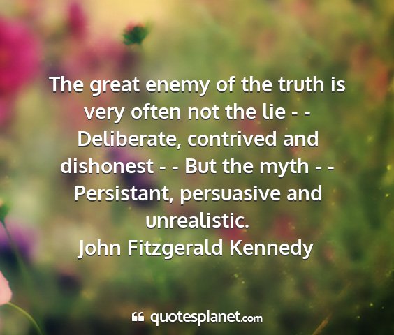 John fitzgerald kennedy - the great enemy of the truth is very often not...