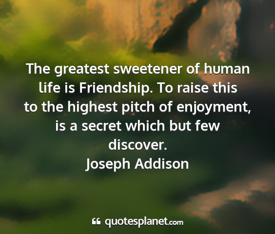 Joseph addison - the greatest sweetener of human life is...