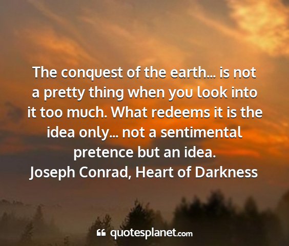 Joseph conrad, heart of darkness - the conquest of the earth... is not a pretty...