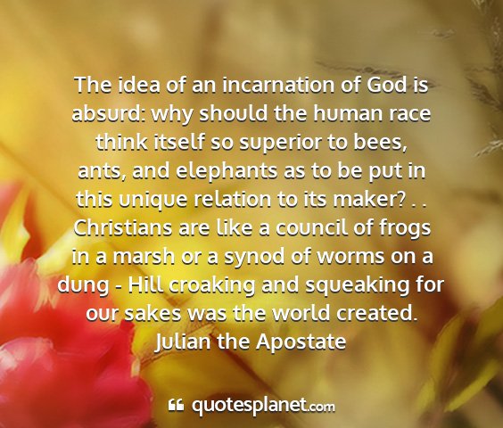 Julian the apostate - the idea of an incarnation of god is absurd: why...