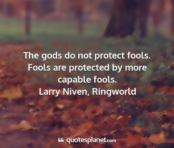 Larry niven, ringworld - the gods do not protect fools. fools are...