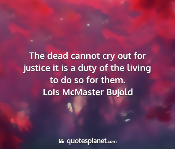 Lois mcmaster bujold - the dead cannot cry out for justice it is a duty...