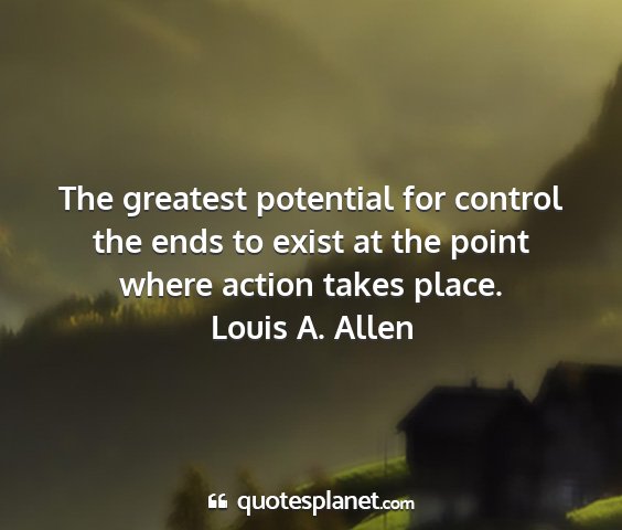 Louis a. allen - the greatest potential for control the ends to...
