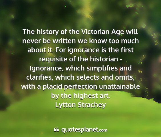 Lytton strachey - the history of the victorian age will never be...