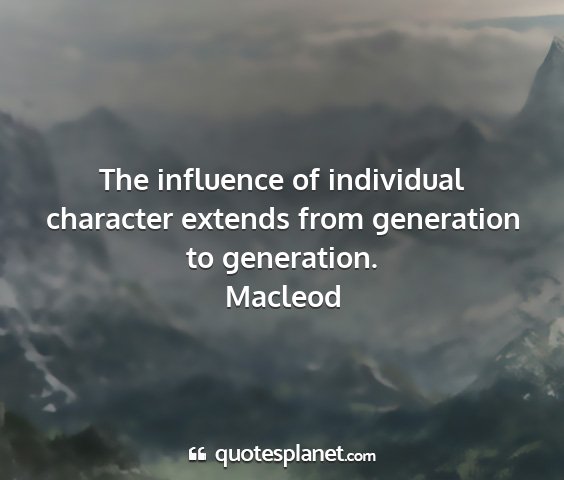 Macleod - the influence of individual character extends...