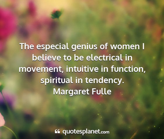 Margaret fulle - the especial genius of women i believe to be...