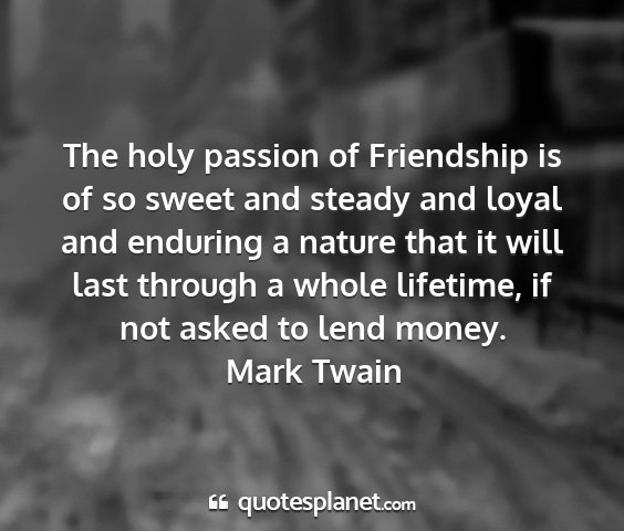 Mark twain - the holy passion of friendship is of so sweet and...