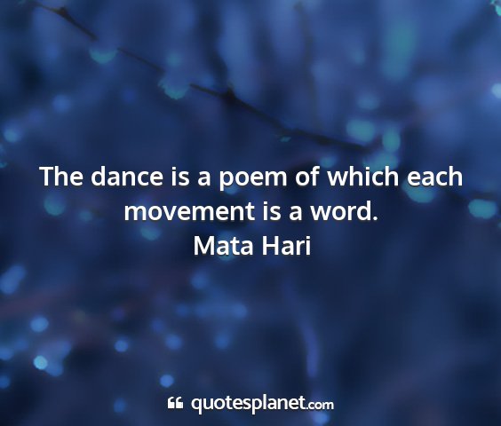 Mata hari - the dance is a poem of which each movement is a...