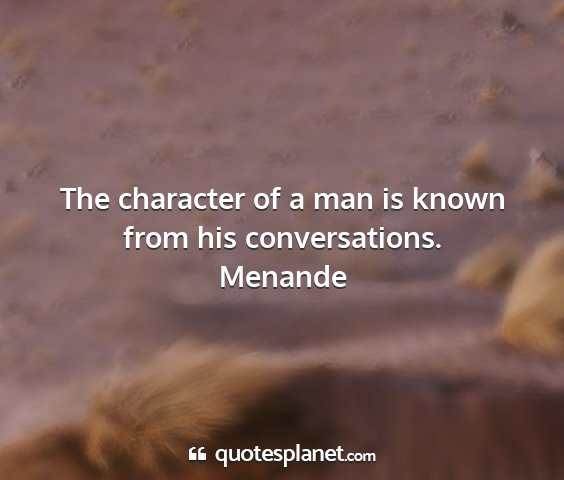 Menande - the character of a man is known from his...