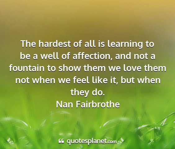 Nan fairbrothe - the hardest of all is learning to be a well of...