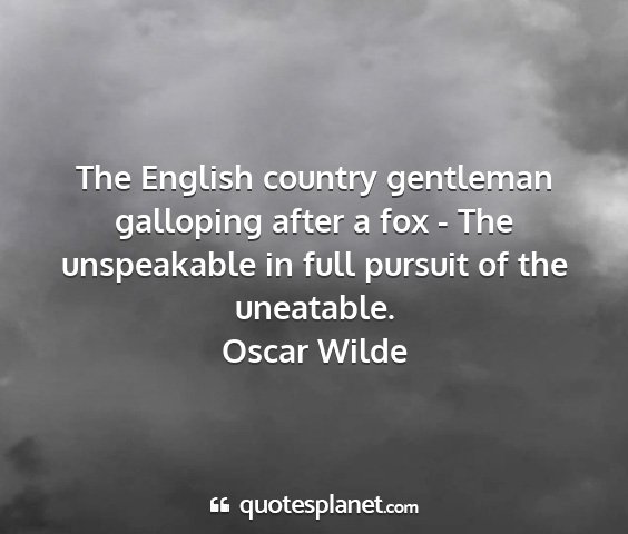 Oscar wilde - the english country gentleman galloping after a...