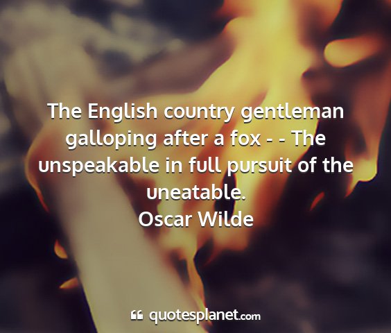 Oscar wilde - the english country gentleman galloping after a...