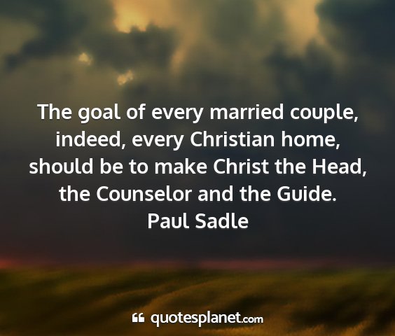 Paul sadle - the goal of every married couple, indeed, every...
