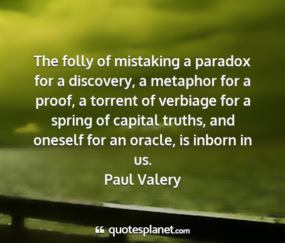 Paul valery - the folly of mistaking a paradox for a discovery,...