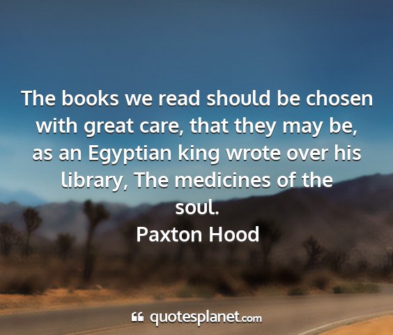 Paxton hood - the books we read should be chosen with great...
