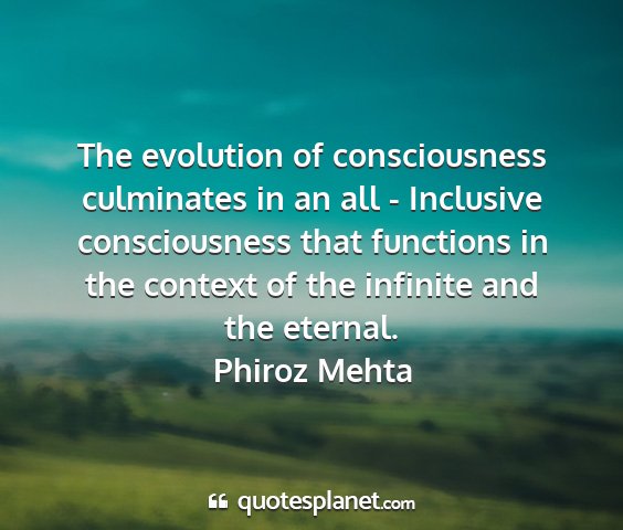 Phiroz mehta - the evolution of consciousness culminates in an...