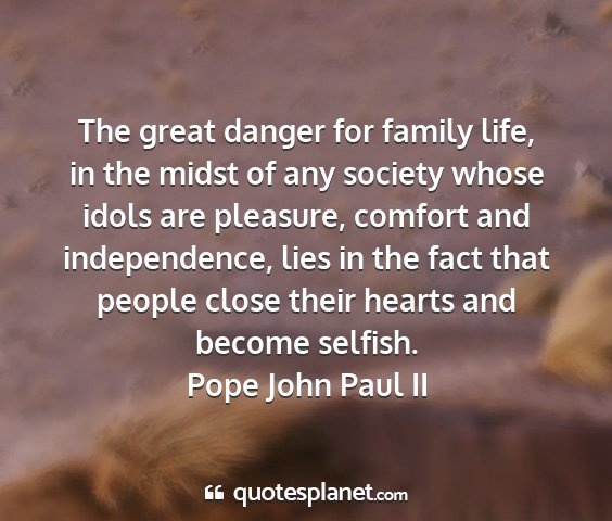 Pope john paul ii - the great danger for family life, in the midst of...