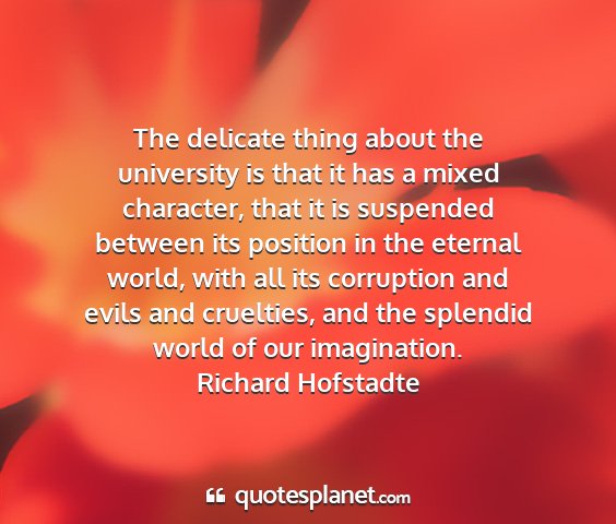 Richard hofstadte - the delicate thing about the university is that...