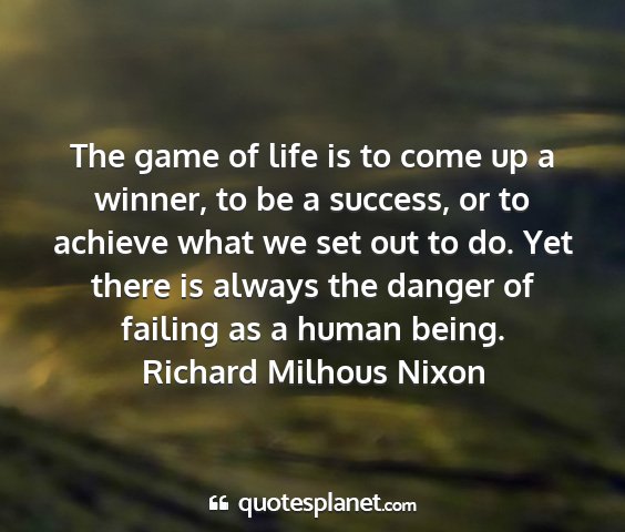 Richard milhous nixon - the game of life is to come up a winner, to be a...