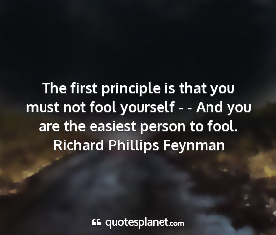 Richard phillips feynman - the first principle is that you must not fool...