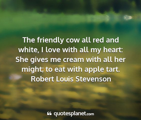 Robert louis stevenson - the friendly cow all red and white, i love with...