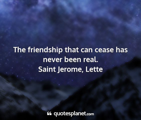Saint jerome, lette - the friendship that can cease has never been real....