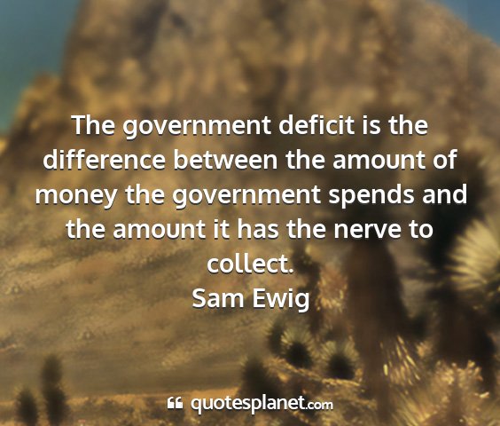 Sam ewig - the government deficit is the difference between...