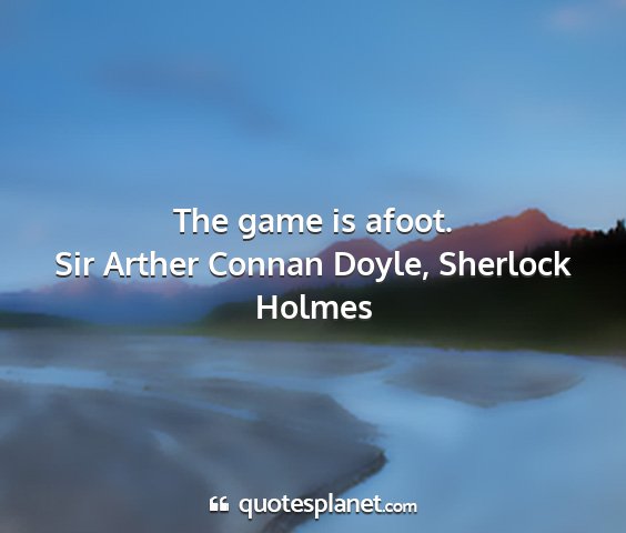 Sir arther connan doyle, sherlock holmes - the game is afoot....