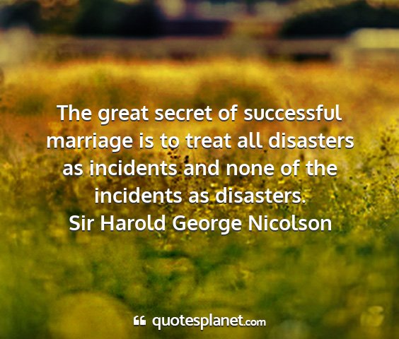 Sir harold george nicolson - the great secret of successful marriage is to...