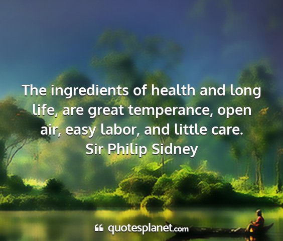 Sir philip sidney - the ingredients of health and long life, are...
