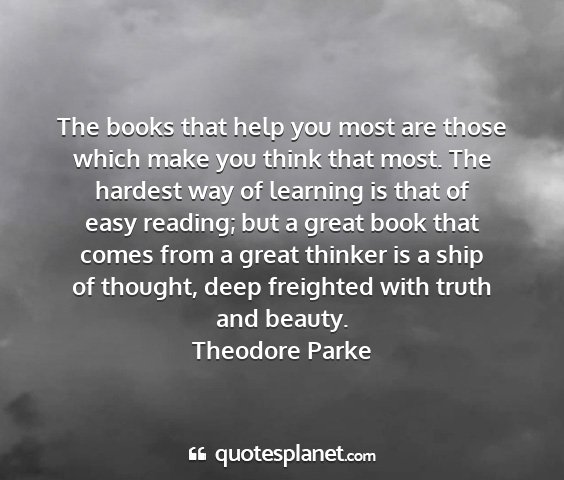 Theodore parke - the books that help you most are those which make...