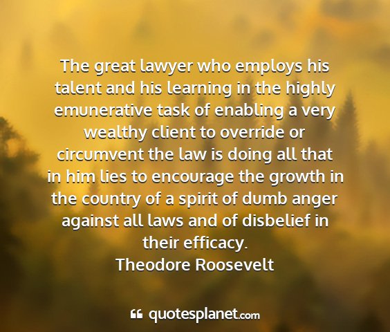 Theodore roosevelt - the great lawyer who employs his talent and his...