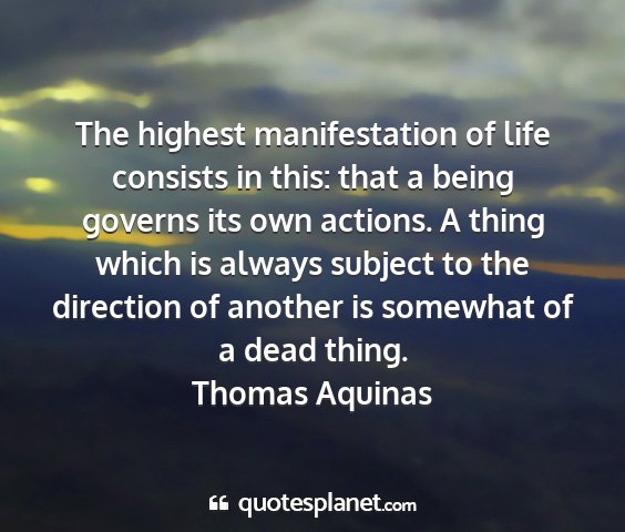 Thomas aquinas - the highest manifestation of life consists in...