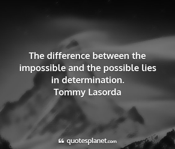 Tommy lasorda - the difference between the impossible and the...