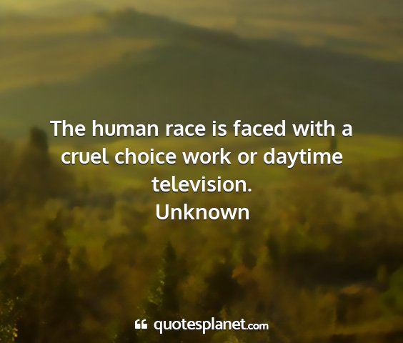 Unknown - the human race is faced with a cruel choice work...