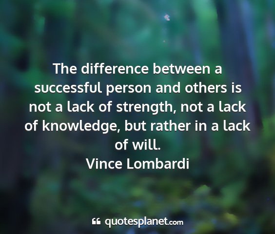 Vince lombardi - the difference between a successful person and...