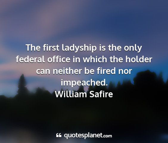 William safire - the first ladyship is the only federal office in...