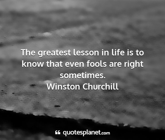 Winston churchill - the greatest lesson in life is to know that even...