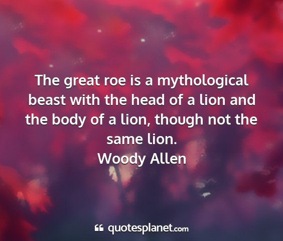 Woody allen - the great roe is a mythological beast with the...