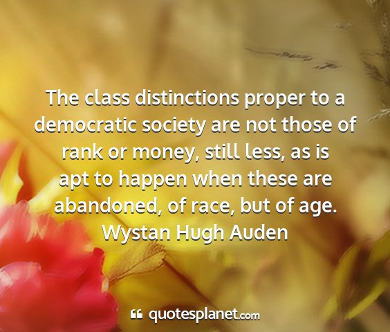 Wystan hugh auden - the class distinctions proper to a democratic...