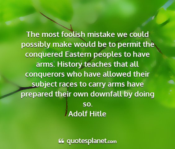 Adolf hitle - the most foolish mistake we could possibly make...