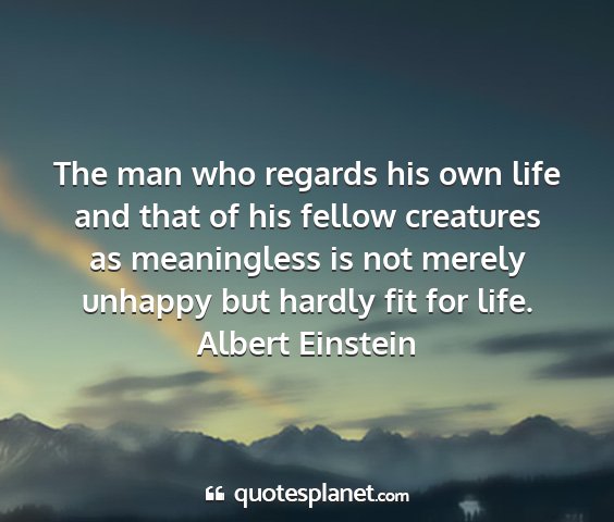 Albert einstein - the man who regards his own life and that of his...