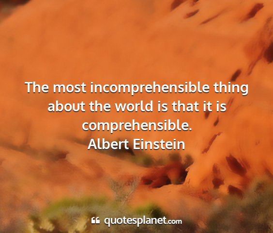 Albert einstein - the most incomprehensible thing about the world...