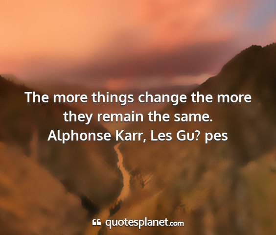 Alphonse karr, les gu? pes - the more things change the more they remain the...